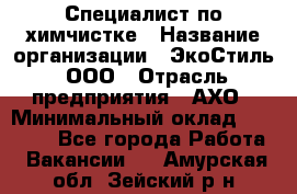 Специалист по химчистке › Название организации ­ ЭкоСтиль, ООО › Отрасль предприятия ­ АХО › Минимальный оклад ­ 30 000 - Все города Работа » Вакансии   . Амурская обл.,Зейский р-н